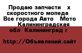 Продаю запчасти 2-х скоростного мопеда - Все города Авто » Мото   . Калининградская обл.,Калининград г.